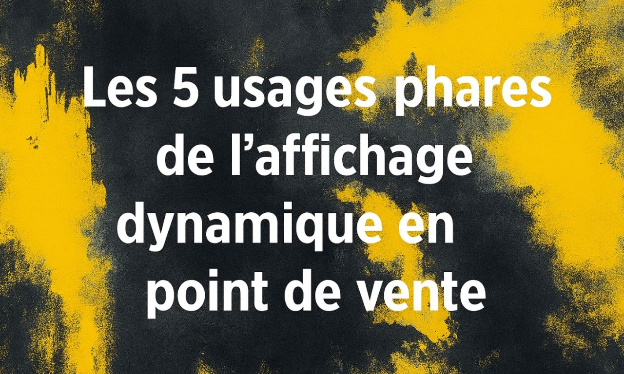 Les 5 usages phares de l’affichage dynamique en point de vente